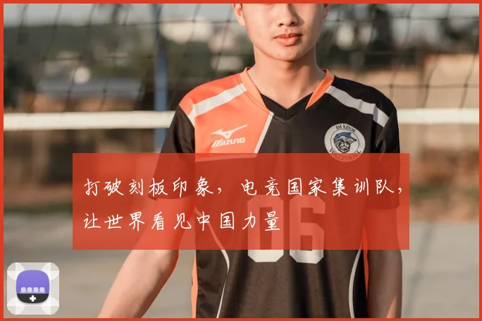 打破刻板印象,电竞国家集训队,让世界看见中国力量